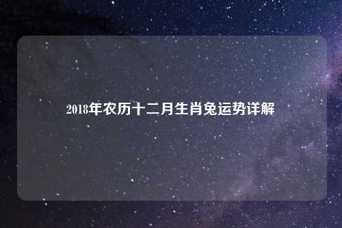 2018年农历十二月生肖兔运势详解