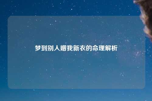 梦到别人赠我新衣的命理解析