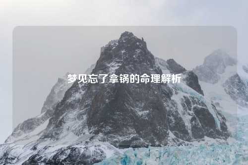 梦见忘了拿锅的命理解析