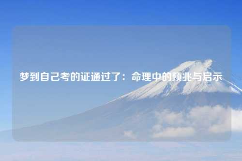 梦到自己考的证通过了：命理中的预兆与启示