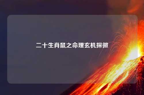 二十生肖鼠之命理玄机探微